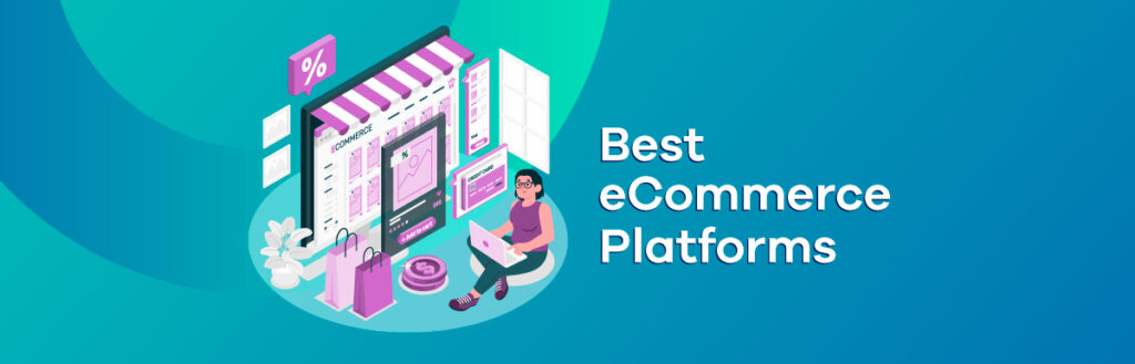 10 Best Ecommerce Platforms to Consider in 2022