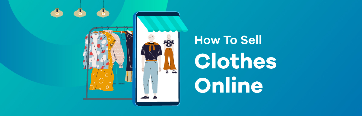 How To Sell Clothes Online - Ultimate Guide For 2022